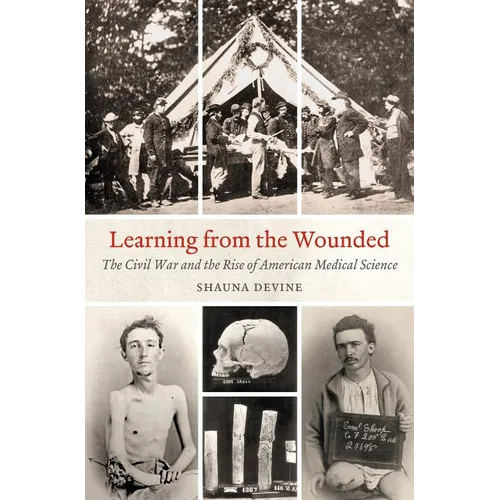 Learning from the Wounded: The Civil War and the Rise of American Medical Science
