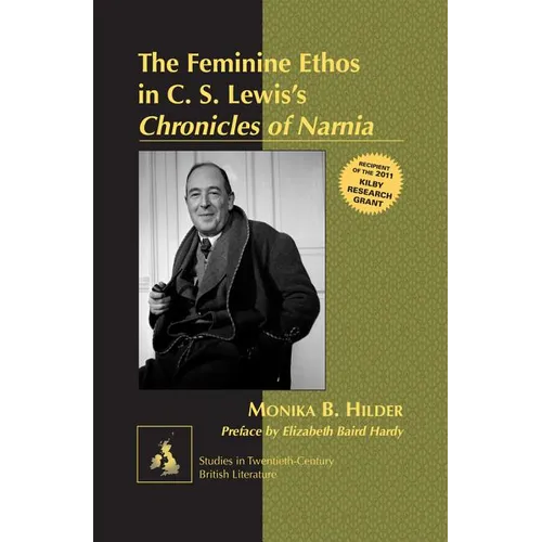 The Feminine Ethos in C. S. Lewisʼs Chronicles of Narnia: Preface by Elizabeth Baird Hardy