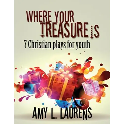 Where Your Treasure Is: 7 Christian Plays For Youth