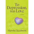To Depression, With Love: A Memoir