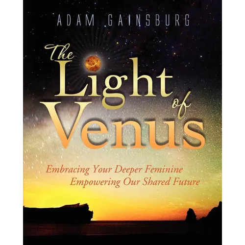 The Light of Venus: Embracing Your Deeper Feminine, Empowering Our Shared Future
