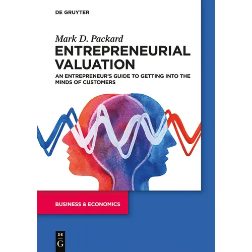 Entrepreneurial Valuation: An Entrepreneur's Guide to Getting Into the Minds of Customers