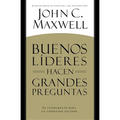 Buenos Líderes Hacen Grandes Preguntas: Su Fundamento para un Liderazgo Exitoso = Good Leaders Ask Great Questions