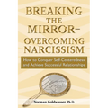 Breaking the Mirror-Overcoming Narcissism: How to Conquer Self-Centeredness and Achieve Successful Relationships
