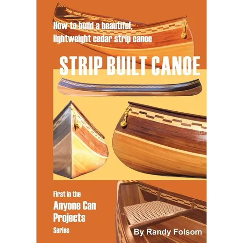 Strip Built Canoe: : How to build a beautiful, lightweight, cedar strip canoe