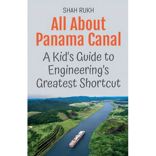 All About Panama Canal: A Kid's Guide to Engineering's Greatest Shortcut