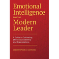 Emotional Intelligence for the Modern Leader: A Guide to Cultivating Effective Leadership and Organizations