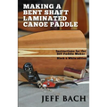 Making a Bent Shaft Laminated Canoe Paddle - Black and White version: Instructions for the DIY Paddle Maker