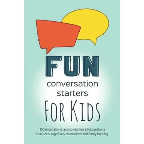 Fun Conversation Starters for Kids: Entertaining Questions that Encourage Family Bonding, Lively Discussions and Imaginative Conversations