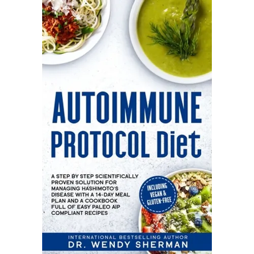 Autoimmune Protocol Diet: a Step by Step Scientifically Proven Solution for Managing Hashimoto's Disease with a 14-Day Meal Plan and a CookBook