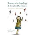 Transgender Ideology & Gender Dysphoria: A Catholic Response