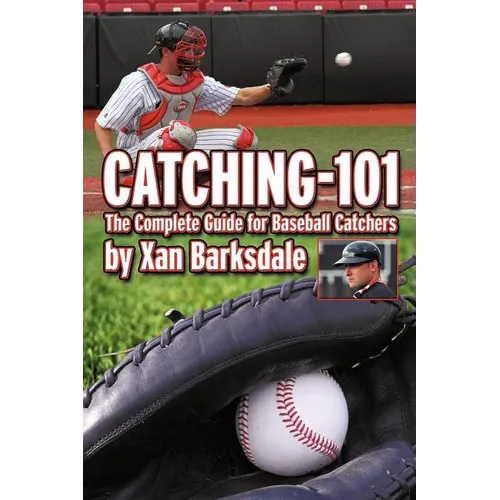 Catching-101: The Complete Guide for Baseball Catchers