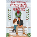 How to Kiss on Christmas Morning: A Cozy Holiday Romance