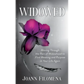 Widowed: Moving Through the Pain of Widowhood to Find Meaning and Purpose in Your Life Again