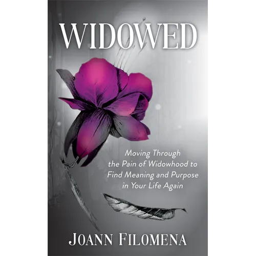 Widowed: Moving Through the Pain of Widowhood to Find Meaning and Purpose in Your Life Again