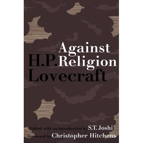 Against Religion: The Atheist Writings of H.P. Lovecraft