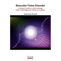 Binocular Vision Disorder: A Patient's Guide to a Life-Limiting, Often Underdiagnosed, Medical Condition
