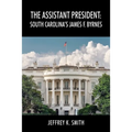 The Assistant President: South Carolina's James F. Byrnes