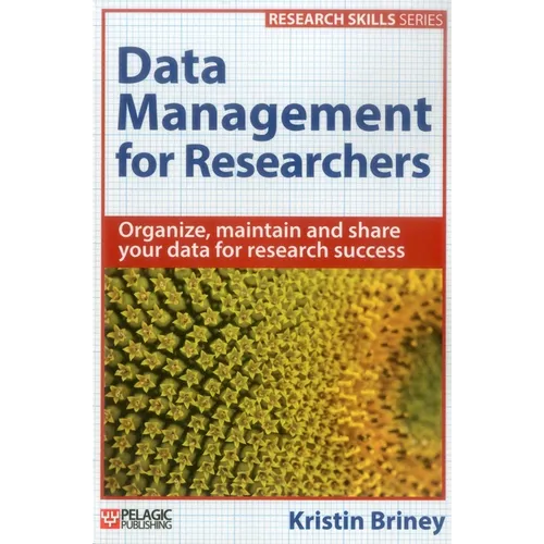 Data Management for Researchers: Organize, maintain and share your data for research success
