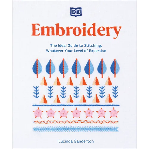 Embroidery: The Ideal Guide to Stitching, Whatever Your Level of Expertise