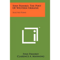 Ivan Franko, The Poet Of Western Ukraine: Selected Poems