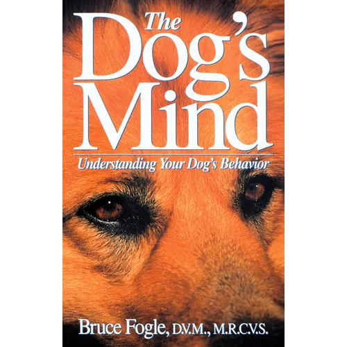 The Dog's Mind: Understanding Your Dog's Behavior
