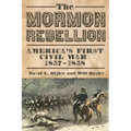 The Mormon Rebellion: America's First Civil War, 1857-1858
