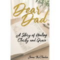 Dear Dad: A Story of Healing, Clarity, and Grace