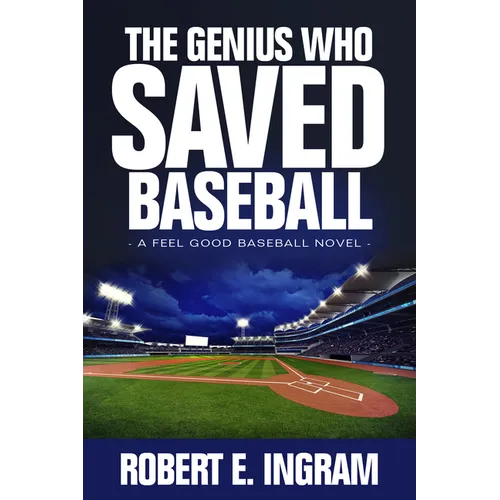The Genius Who Saved Baseball: A Feel Good Baseball Novel