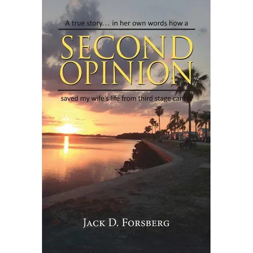 Second Opinion, a True Story... in Her Own Words How a Second Opinion Saved My Wife's Life from Third Stage Cancer