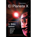 El Planeta X y La Conexion Con La Biblia Kolbrin: El Motivo Por El Cual La Biblia Kolbrin Es La Piedra Rosetta del Planeta X