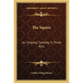 The Squire: An Original Comedy in Three Acts
