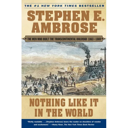 Nothing Like It in the World: The Men Who Built the Transcontinental Railroad 1863-1869