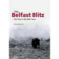 The Belfast Blitz: The City in the War Years