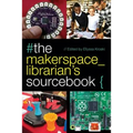 The Makerspace Librarian's Sourcebook