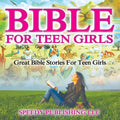 Bible For Teen Girls: Great Bible Stories For Teen Girls
