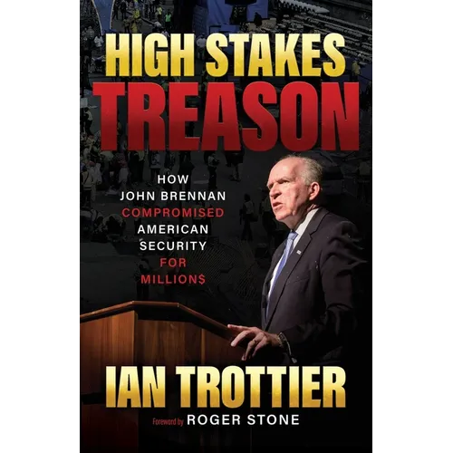 High Stakes Treason: How John Brennan Compromised American Security for Millions