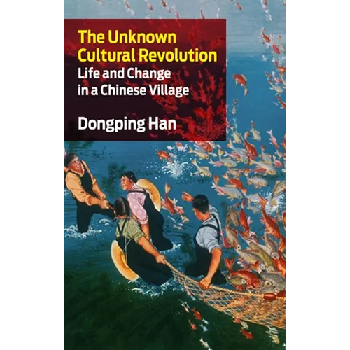 The Unknown Cultural Revolution: Life and Change in a Chinese Village