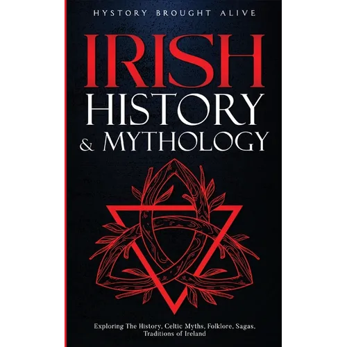 Irish History & Mythology: Exploring The History, Celtic Myths, Folklore, Sagas, Traditions of Ireland
