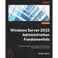Windows Server 2022 Administration Fundamentals - Third Edition: A beginner's guide to managing and administering Windows Server environments