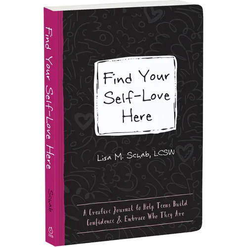 Find Your Self-Love Here: A Creative Journal to Help Teens Build Confidence and Embrace Who They Are