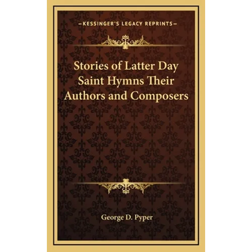 Stories of Latter Day Saint Hymns Their Authors and Composers