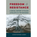 Freedom and Resistance: A Social History of Black Loyalists in the Bahamas