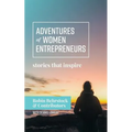 Adventures of Women Entrepreneurs: Stories That Inspire