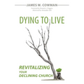 Dying to Live: Revitalizing Your Declining Church