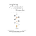 Imagining the Tenth Dimension: A New Way of Thinking about Time and Space
