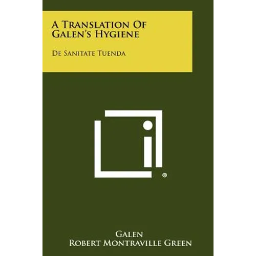 A Translation Of Galen's Hygiene: De Sanitate Tuenda