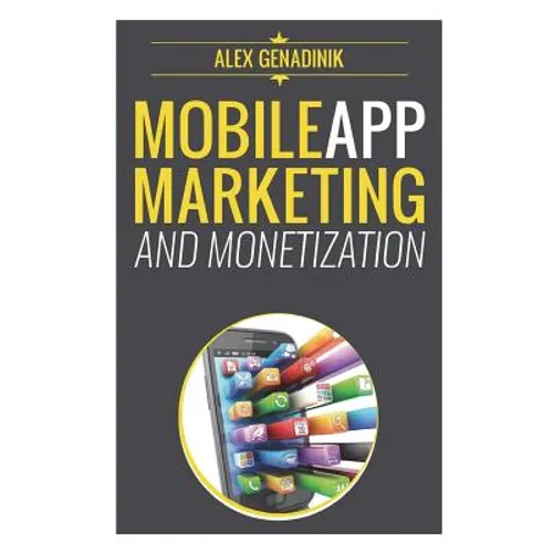 Mobile App Marketing And Monetization: How To Promote Mobile Apps Like A Pro: Learn to promote and monetize your Android or iPhone app. Get hundreds o