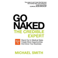 Go Naked: The Credible Expert: How to Stand Out In Medical Sales, Create More Opportunities, And Grow Your Business