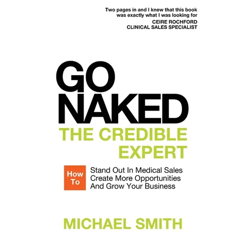 Go Naked: The Credible Expert: How to Stand Out In Medical Sales, Create More Opportunities, And Grow Your Business